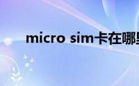 micro sim卡在哪里买（micro sim）