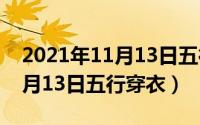 2021年11月13日五行穿衣颜色（2021年11月13日五行穿衣）