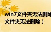 win7文件夹无法删除需要管理员权限（win7文件夹无法删除）