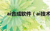 ai合成软件（ai技术合成视频软件叫啥）