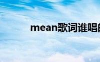 mean歌词谁唱的（mean歌词）