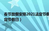 春节放假安排2021法定节假日调休（春节放假安排2021法定节假日）