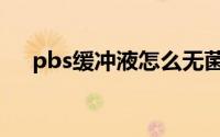 pbs缓冲液怎么无菌处理（pbs缓冲液）