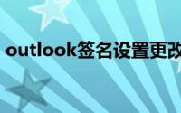 outlook签名设置更改（outlook签名设置）