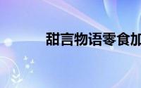 甜言物语零食加盟（甜言物语）