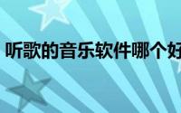 听歌的音乐软件哪个好（听歌用什么软件好）