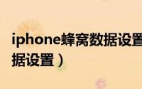 iphone蜂窝数据设置开不了（iphone蜂窝数据设置）