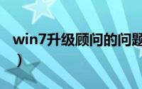 win7升级顾问的问题怎么解（win7升级顾问）