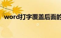 word打字覆盖后面的字（word打字覆盖）