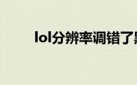 lol分辨率调错了黑屏（lol分辨率）