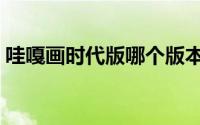哇嘎画时代版哪个版本能用（哇嘎画时代版）