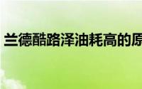 兰德酷路泽油耗高的原因（兰德酷路泽油耗）