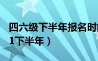 四六级下半年报名时间（四六级报名时间2021下半年）