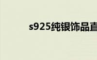 s925纯银饰品直播（s925纯银）