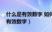 什么是有效数字 如何决定有效数字（什么叫有效数字）