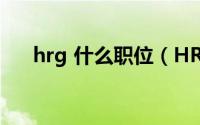 hrg 什么职位（HRG职位全称是什么）
