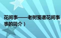 花间事——老树笺谱花间事（关于花间事——老树笺谱花间事的简介）