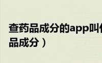 查药品成分的app叫什么（吃药啦如何查看药品成分）