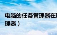 电脑的任务管理器在哪（电脑怎么调出任务管理器）
