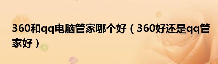 360和qq電腦管家哪個好（360好還是qq管家好）