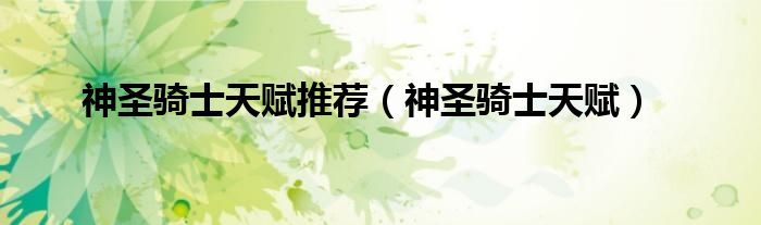 神圣騎士天賦推薦（神圣騎士天賦）