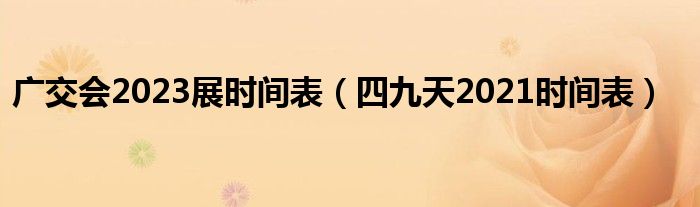 廣交會2023展時間表（四九天2021時間表）