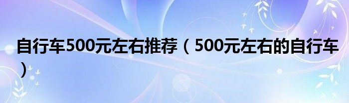 自行車500元左右推薦（500元左右的自行車）