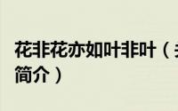 花非花亦如叶非叶（关于花非花亦如叶非叶的简介）