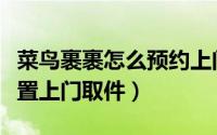 菜鸟裹裹怎么预约上门取件（菜鸟裹裹如何设置上门取件）