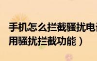 手机怎么拦截骚扰电话（华为畅享60X如何启用骚扰拦截功能）
