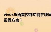 vivox9i语音控制功能在哪里（vivoX90s的AI语音助手怎么设置方言）