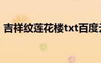 吉祥纹莲花楼txt百度云（吉祥纹莲花楼txt）
