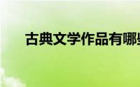 古典文学作品有哪些（古典文学作品）