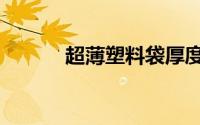 超薄塑料袋厚度（超薄塑料袋）