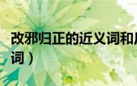改邪归正的近义词和反义词（改邪归正的近义词）