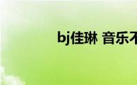 bj佳琳 音乐不错（bj佳琳）