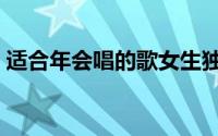 适合年会唱的歌女生独唱（适合年会唱的歌）