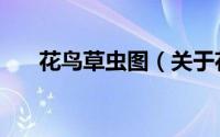花鸟草虫图（关于花鸟草虫图的简介）
