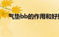 气垫bb的作用和好处（气垫BB的作用）