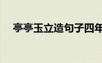 亭亭玉立造句子四年级（亭亭玉立造句）