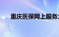 重庆医保网上服务大厅（重庆医保网）