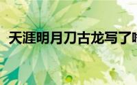 天涯明月刀古龙写了啥（天涯明月刀 古龙）