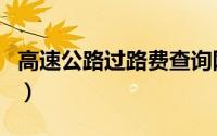 高速公路过路费查询网（高速公路过路费查询）
