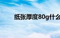 纸张厚度80g什么意思（纸张厚度）