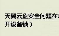 天翼云盘安全问题在哪设置（天翼云盘在哪打开设备锁）
