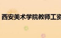 西安美术学院教师工资（西安美院教师被辞）