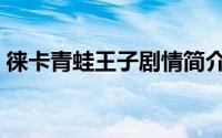 徕卡青蛙王子剧情简介（莱卡青蛙王子剧情）