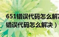 651错误代码怎么解决win11权限问题（651错误代码怎么解决）