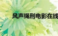 风声绳刑电影在线观看（风声 绳刑）