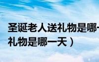 圣诞老人送礼物是哪一天开始的（圣诞老人送礼物是哪一天）